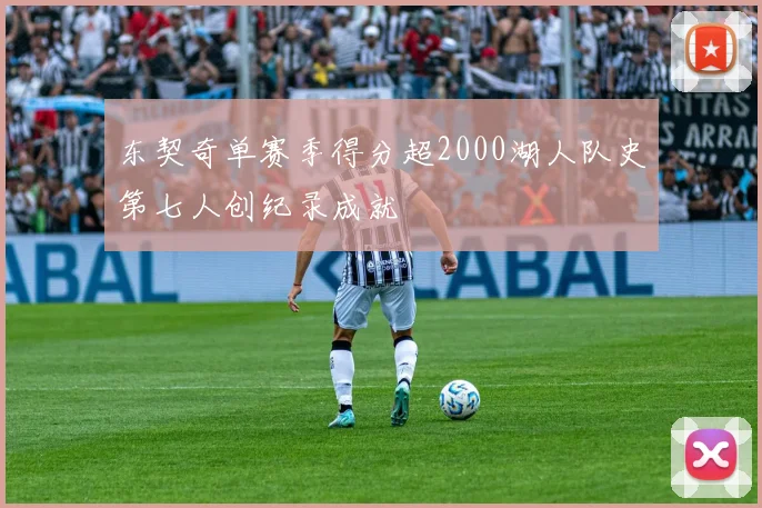 东契奇单赛季得分超2000湖人队史第七人创纪录成就