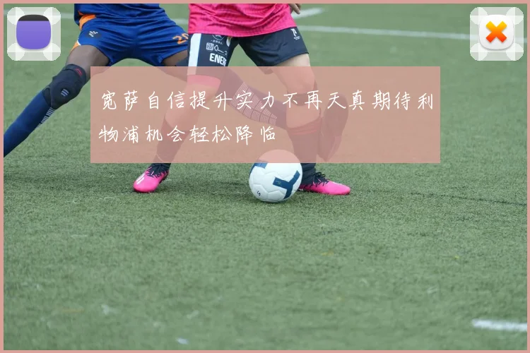 宽萨自信提升实力不再天真期待利物浦机会轻松降临